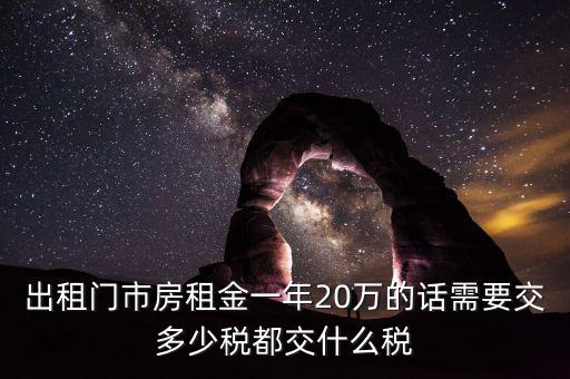 出租門市房租金一年20萬(wàn)的話需要交多少稅都交什么稅