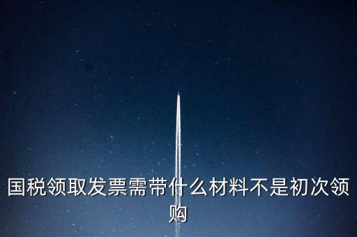 國稅局領(lǐng)票帶什么資料，去稅務(wù)局領(lǐng)發(fā)票需要帶什么資料去