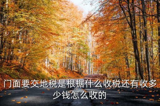 租門面為什么要交地稅，我是租他人的鋪面要辦地稅證了需要交費