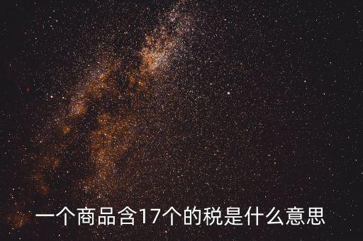 興稅強(qiáng)國是什么意思，一個商品含17個的稅是什么意思