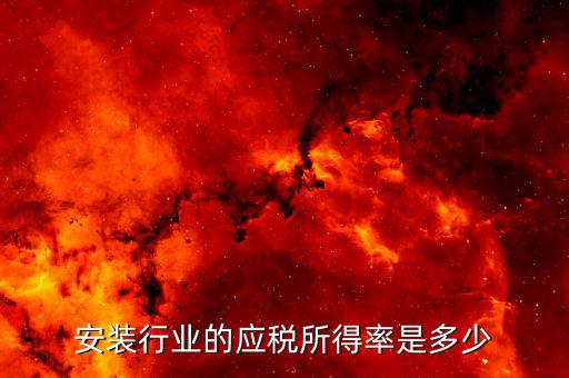 什么是行業(yè)應(yīng)稅所得率，安裝行業(yè)的應(yīng)稅所得率是多少