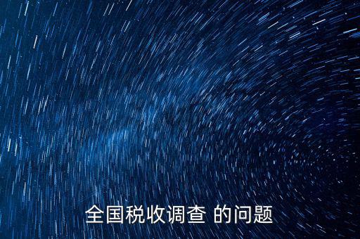 稅收調(diào)研是什么，國(guó)稅三稅調(diào)查是指哪三稅