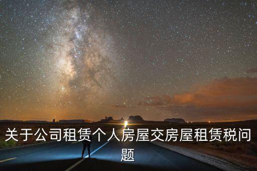 公司承租房交什么稅，關于公司租賃個人房屋交房屋租賃稅問題