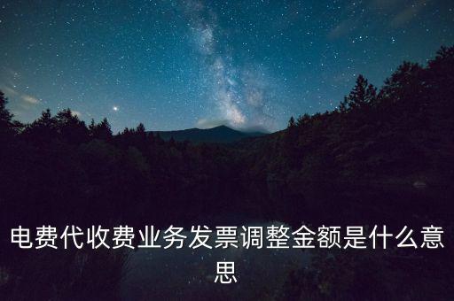 發(fā)票調(diào)試是什么意思，電費代收費業(yè)務(wù)發(fā)票調(diào)整金額是什么意思