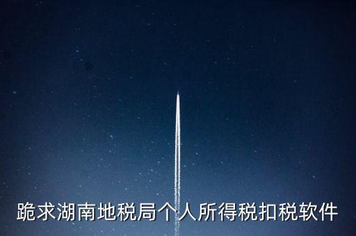 跪求湖南地稅局個人所得稅扣稅軟件