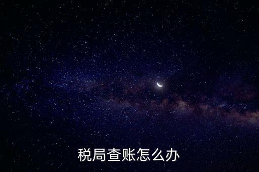 如何應(yīng)對稅務(wù)查賬，如何應(yīng)對稅務(wù)稽查查賬老板把責(zé)任推倒會計身上