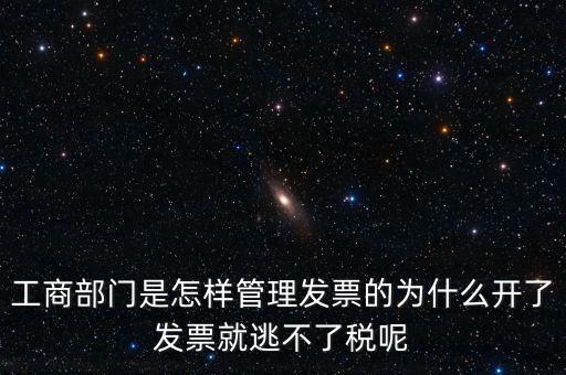企業(yè)如何管理發(fā)票，工商部門是怎樣管理發(fā)票的為什么開了發(fā)票就逃不了稅呢