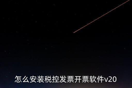 稅控如何安裝程序，怎么安裝稅控發(fā)票開票軟件v20