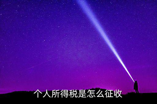 個(gè)人所得稅如何征收，個(gè)人所得說(shuō)目前如何征收