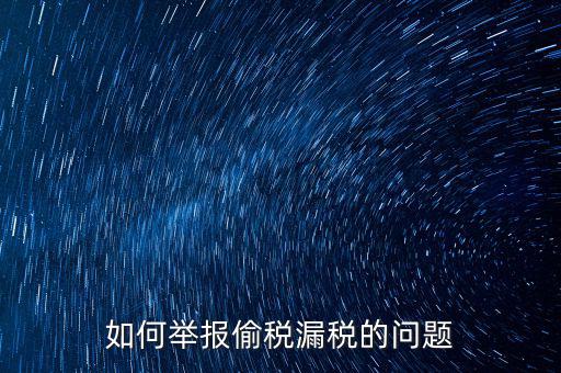 稅務(wù)舉報如何舉報，怎樣投訴單位稅務(wù)問題