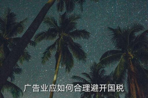 如何加強對廣告行業(yè)的稅收風(fēng)險防控，廣告業(yè)應(yīng)如何合理避開國稅