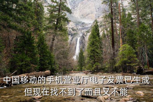 移動(dòng)電子發(fā)票如何查詢，中國移動(dòng)的手機(jī)營業(yè)廳電子發(fā)票已生成但現(xiàn)在找不到了而且又不能