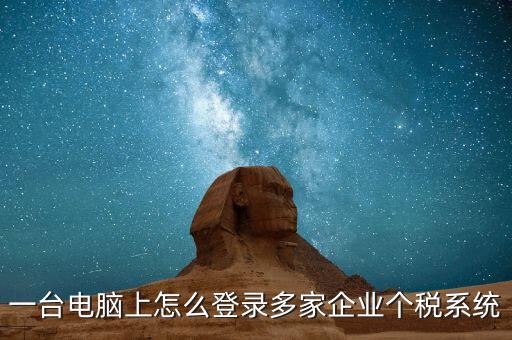 個稅軟件如何一機申報多家，個稅代扣代繳系統(tǒng)怎么樣能同時報兩家公司的個稅