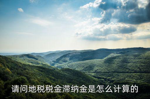 地稅滯納金如何計算公式，稅款滯納金怎么算
