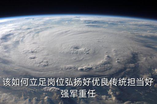 如何立足崗位練兵備戰(zhàn)，如何立足本職崗位爭當(dāng)四有革命軍人