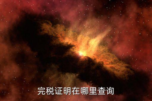 如何查詢查驗完稅證明，完稅證明在哪里查詢