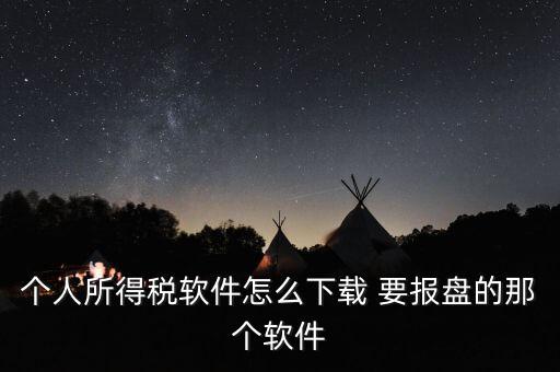 個人所得稅軟件怎么下載 要報(bào)盤的那個軟件