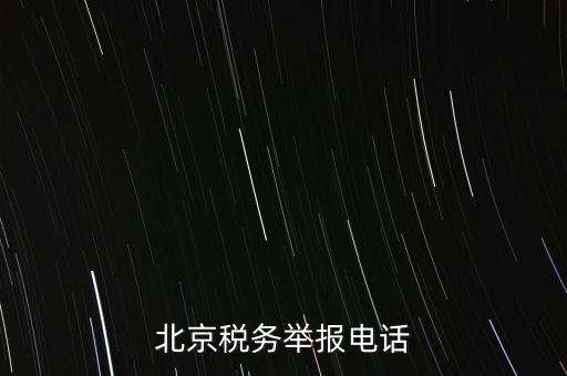 北京如何信訪稅務(wù)局，北京稅務(wù)舉報(bào)電話