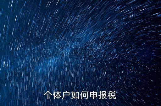 個(gè)體戶網(wǎng)上如何報(bào)稅，個(gè)體戶網(wǎng)上申報(bào)流程