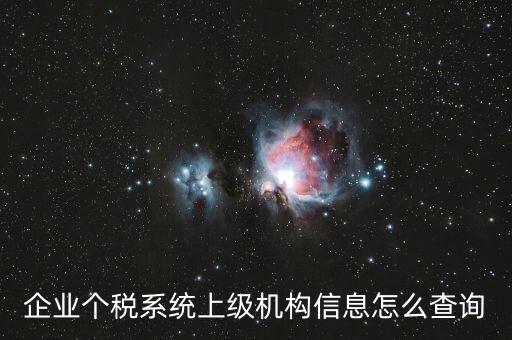 如何查詢納稅人的主管稅務(wù)機(jī)關(guān)，企業(yè)個稅系統(tǒng)上級機(jī)構(gòu)信息怎么查詢