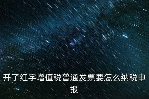 普通手工發(fā)票如何報(bào)稅，開了紅字增值稅普通發(fā)票要怎么納稅申報(bào)