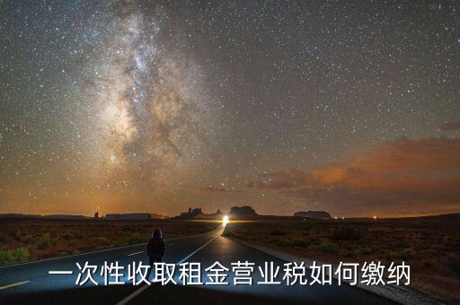 租金如何繳納營業(yè)稅，如何繳納租賃業(yè)的營業(yè)稅