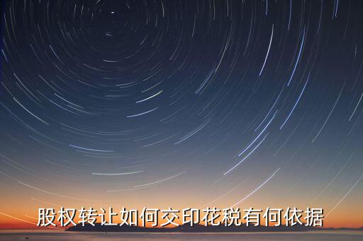 股權(quán)轉(zhuǎn)讓如何交印花稅有何依據(jù)