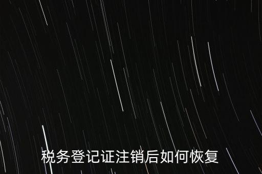 國稅注銷單如何補辦，稅務登記證注銷了還能恢復嗎