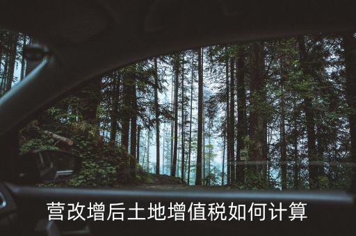 營(yíng)改增后土地成本如何扣除，營(yíng)改增后土地增值稅如何計(jì)算