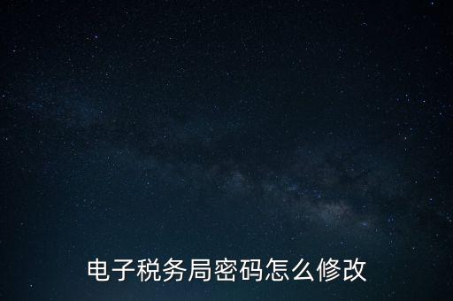 如何更改納稅人登錄密碼，內(nèi)蒙古電子稅務app里如何修改密碼