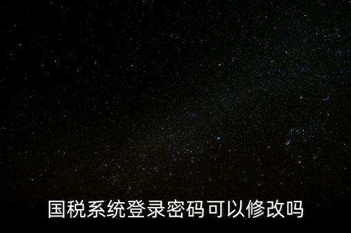 國稅系統(tǒng)登錄密碼可以修改嗎