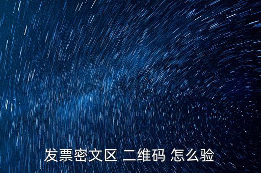 如何看開(kāi)票二維碼，發(fā)票密文區(qū) 二維碼 怎么驗(yàn)