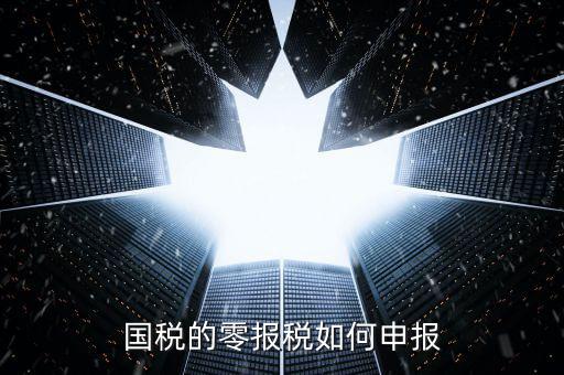 國(guó)稅的零報(bào)稅如何申報(bào)