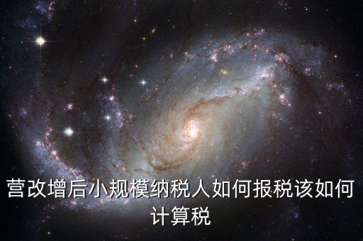 營(yíng)改增后小規(guī)模納稅人如何報(bào)稅該如何計(jì)算稅