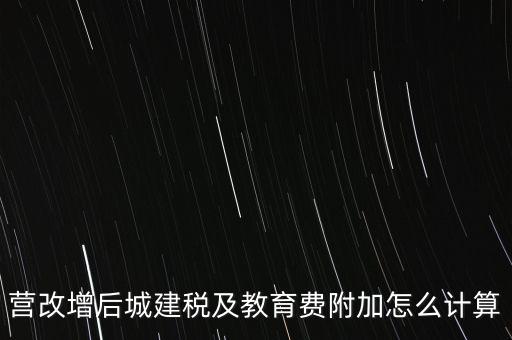 營改增后如何計(jì)算城建稅，營改增后城建稅及教育費(fèi)附加怎么計(jì)算