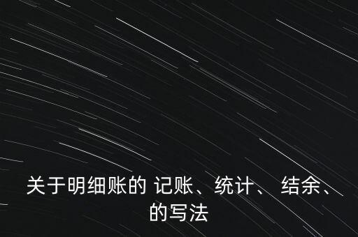 關(guān)于明細(xì)賬的 記賬、統(tǒng)計(jì)、 結(jié)余、的寫(xiě)法