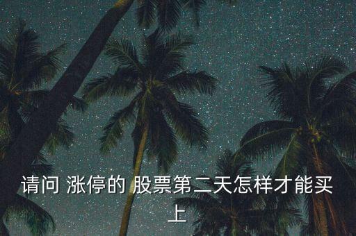 請(qǐng)問(wèn) 漲停的 股票第二天怎樣才能買(mǎi)上