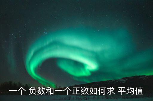 一個(gè) 負(fù)數(shù)和一個(gè)正數(shù)如何求 平均值