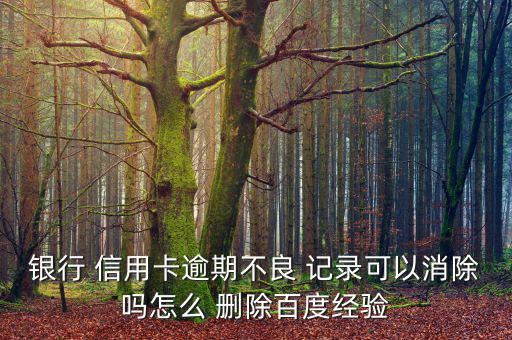 怎么刪除信用卡的記錄,征信機(jī)構(gòu)對不良個(gè)人信息保存期限為5年