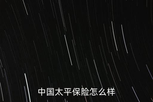 中國太平保險怎么樣