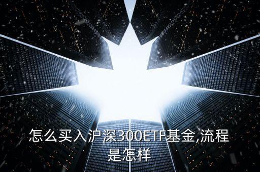 怎么買(mǎi)入滬深300ETF基金,流程是怎樣