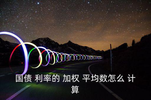 國債 利率的 加權(quán) 平均數(shù)怎么 計(jì)算