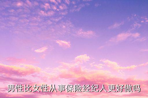 男性比女性從事保險(xiǎn)經(jīng)紀(jì)人更好做嗎