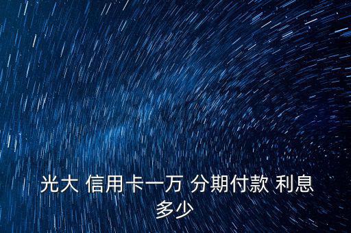  光大 信用卡一萬 分期付款 利息多少