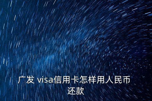 廣發(fā) visa信用卡怎樣用人民幣 還款