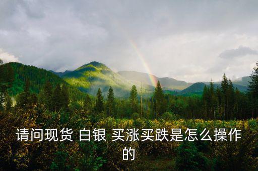 白銀買漲買跌怎么算收益,股票、期貨、現(xiàn)貨投資術(shù)語