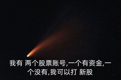 兩個(gè)深圳賬戶(hù)怎么打新股,兩個(gè)新證券賬戶(hù)可用于認(rèn)購(gòu)不同股票