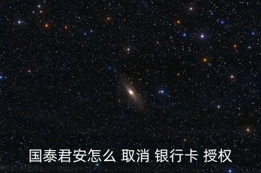 國泰君安怎么 取消 銀行卡 授權(quán)
