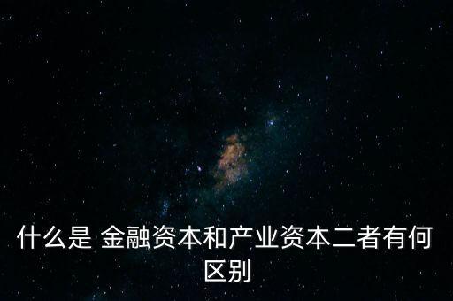 金融資本怎么比喻,2.產(chǎn)業(yè)資本需要生產(chǎn)、流通、銷售來積累