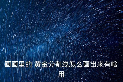 黃金線怎么畫,黃金分割線作為實(shí)用切線工具地位受到廣泛使用